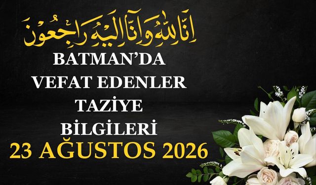Batman'da Vefat Edenler ve Taziye Bilgileri –23 Ağustos 2026 Pazar