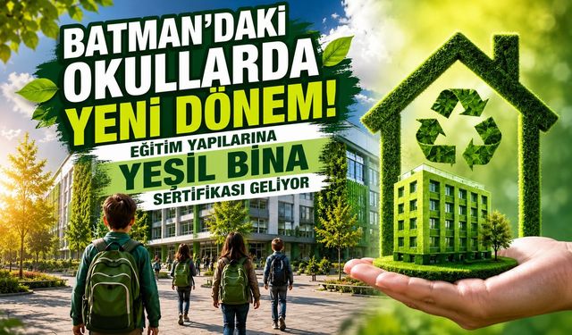 Batman’daki Okullarda Yeni Dönem! Eğitim Yapılarına Yeşil Bina Sertifikası Geliyor