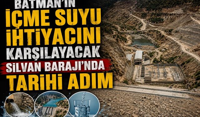 Batman’ın İçme Suyu İhtiyacını Karşılayacak Silvan Barajı’nda Tarihi Adım