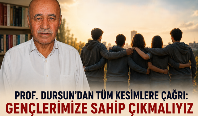 Prof. Dursun’dan Tüm Kesimlere Çağrı: Gençlerimize Sahip Çıkmalıyız