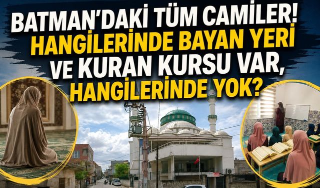Batman'daki Tüm Camiler! Hangilerinde Bayan Yeri ve Kuran Kursu Var, Hangilerinde Yok?