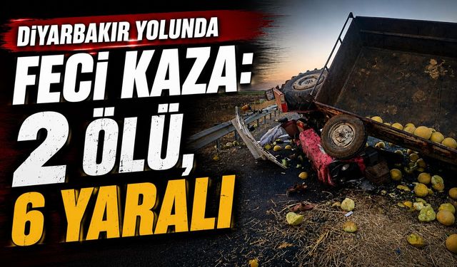 Diyarbakır Yolunda Feci Kaza: 2 Ölü, 6 Yaralı