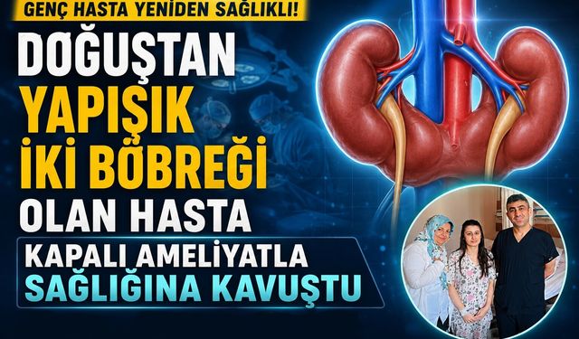 Doğuştan Yapışık İki Böbreği Olan Hasta Kapalı Ameliyatla Sağlığına Kavuştu