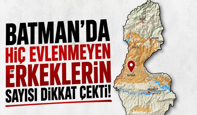 BATMAN’DA HİÇ EVLENMEYEN ERKEKLERİN SAYISI DİKKAT ÇEKTİ