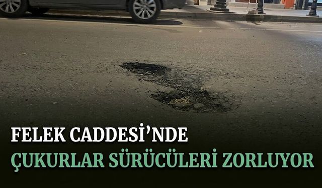 Felek Caddesi’nde Çukurlar Sürücüleri Zorluyor