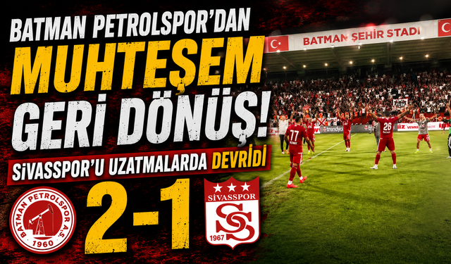 Batman Petrolspor’dan Muhteşem Geri Dönüş! Sivasspor’u Uzatmalarda Devirdi: 2-1