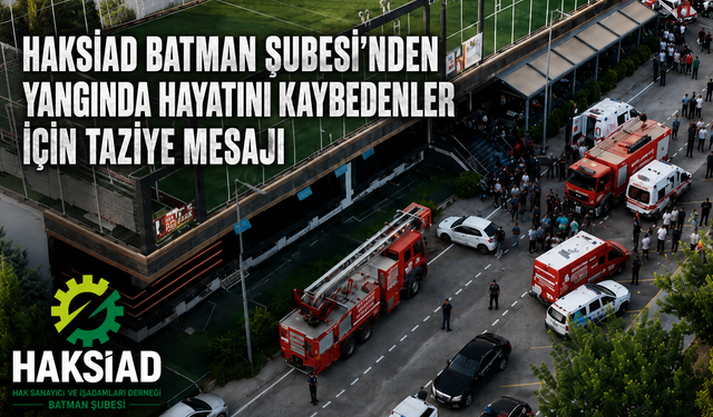 HAKSİAD Batman Şubesi’nden Yangında Hayatını Kaybedenler İçin Taziye Mesajı