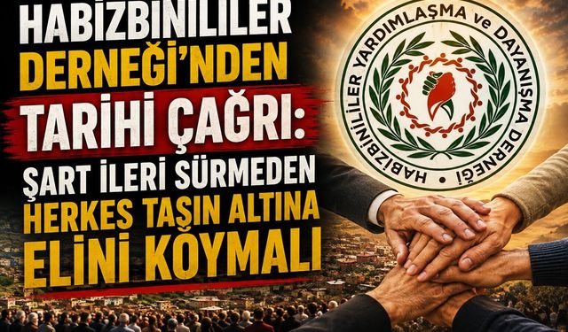 Habizbinililer Derneği'nden Tarihi Çağrı: Şart İleri Sürmeden Herkes Taşın Altına Elini Koymalı