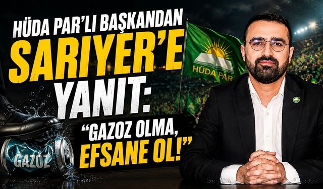 HÜDA PAR’lı Başkandan Sarıyer’e Yanıt: “Gazoz Olma, Efsane Ol!”