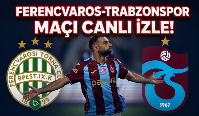 FERENCVAROS-TRABZONSPOR MAÇI CANLI İZLE!