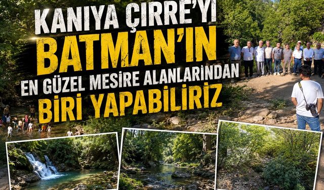 Kaniya Çirre'yi Batman'ın En Güzel Mesire Alanlarından Biri Yapabiliriz