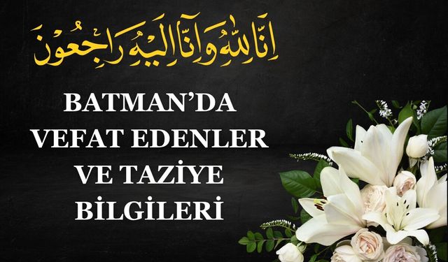 Batman'da Vefat Edenler ve Taziye Bilgileri –21 Ağustos 2026 Cuma