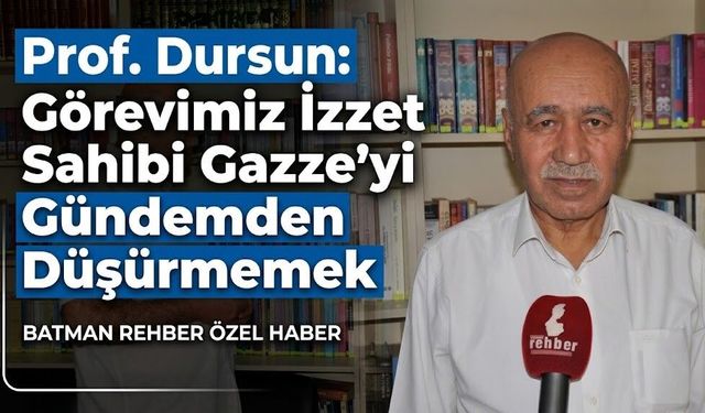 Prof. Dursun: Görevimiz İzzet Sahibi Gazze’yi Gündemden Düşürmemek