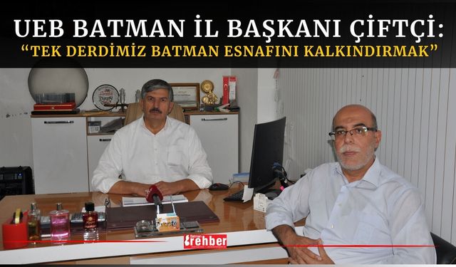 UEB Batman İl Başkanı Çiftçi: “Tek Derdimiz Batman Esnafını Kalkındırmak”
