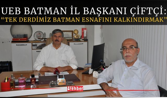 UEB Batman İl Başkanı Çiftçi: “Tek Derdimiz Batman Esnafını Kalkındırmak”
