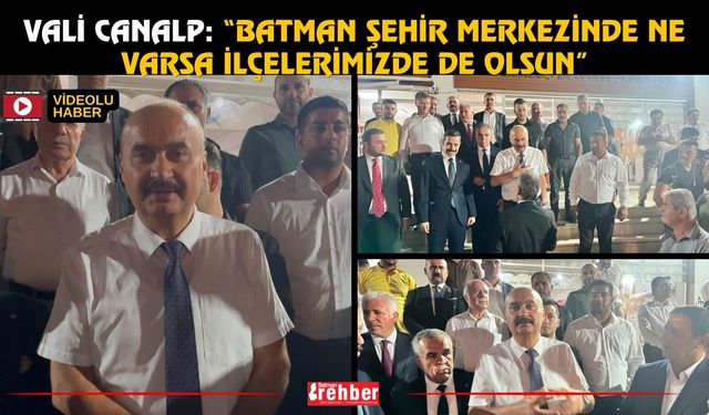 Vali Canalp: “Batman Şehir Merkezinde Ne Varsa İlçelerimizde de Olsun”