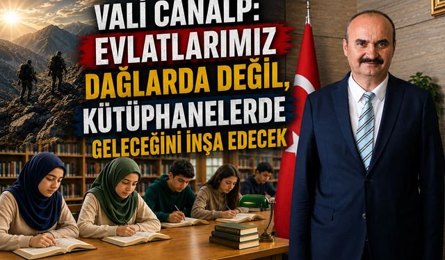 Vali Canalp: “Evlatlarımız Dağlarda Değil, Kütüphanelerde Geleceğini İnşa Edecek”