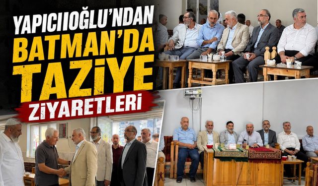 Yapıcıoğlu’ndan Batman’da Taziye Ziyaretleri