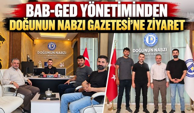 BAB-GED Yönetiminden Doğunun Nabzı Gazetesi’ne Ziyaret