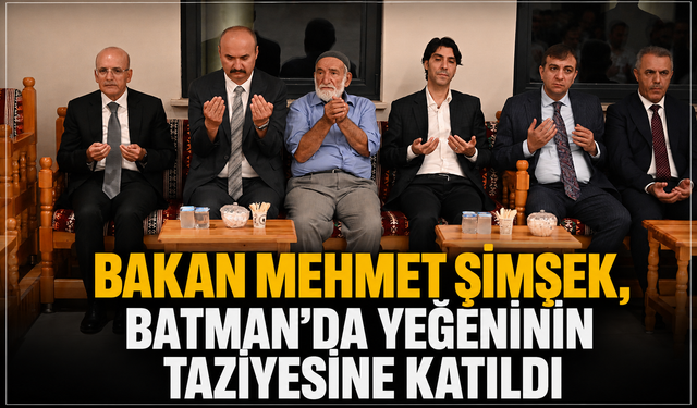 Bakan Mehmet Şimşek, Batman’da Yeğeninin Taziyesine Katıldı