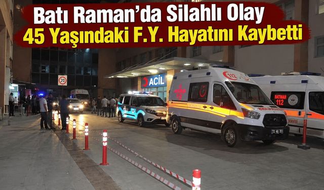 Batı Raman’da Silahlı Olay: 45 Yaşındaki F.Y. Hayatını Kaybetti