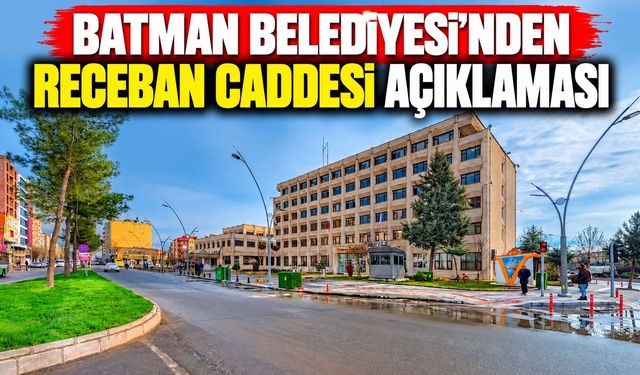 Batman Belediyesi’nden Receban Caddesi Açıklaması
