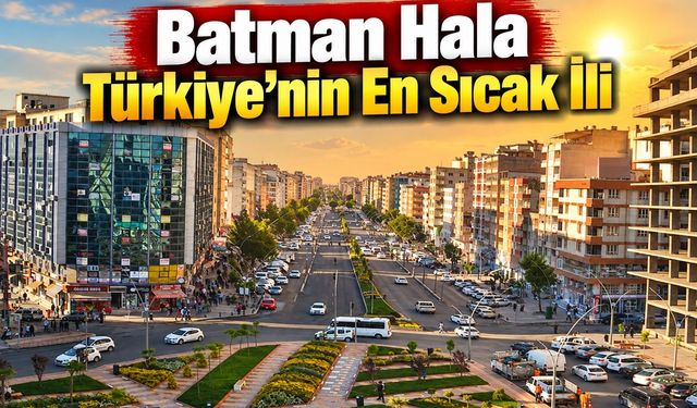 Batman Hala Türkiye’nin En Sıcak İli