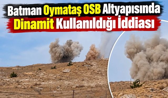Batman Oymataş OSB Altyapısında Dinamit Kullanıldığı İddiası