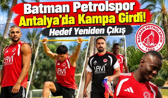 Batman Petrolspor Antalya’da Kampa Girdi! Hedef Yeniden Çıkış