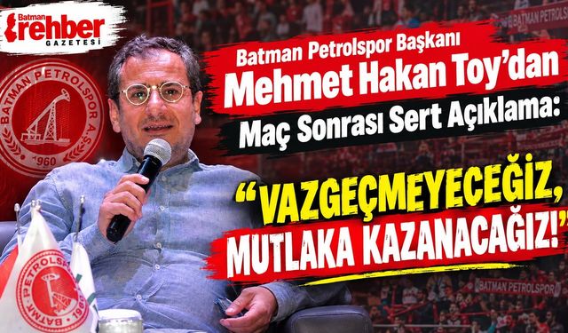 Batman Petrolspor Başkanı Mehmet Hakan Toy’dan Maç Sonrası Sert Açıklama: "Vazgeçmeyeceğiz, Mutlaka Kazanacağız!"