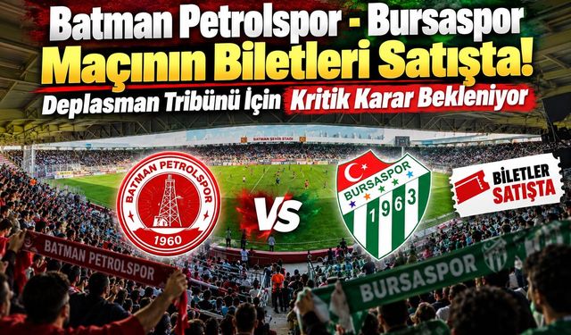 Batman Petrolspor - Bursaspor Maçının Biletleri Satışta! Deplasman Tribünü İçin Kritik Karar Bekleniyor