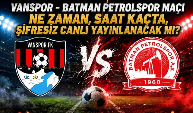 Vanspor - Batman Petrolspor Maçı Ne Zaman, Saat Kaçta, Şifresiz Canlı Yayınlanacak mı?