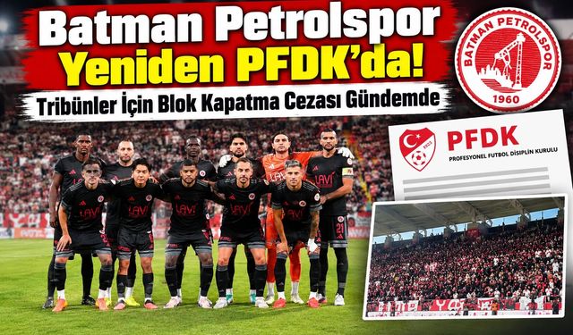 Batman Petrolspor Yeniden PFDK’da! Tribünler İçin Blok Kapatma Cezası Gündemde