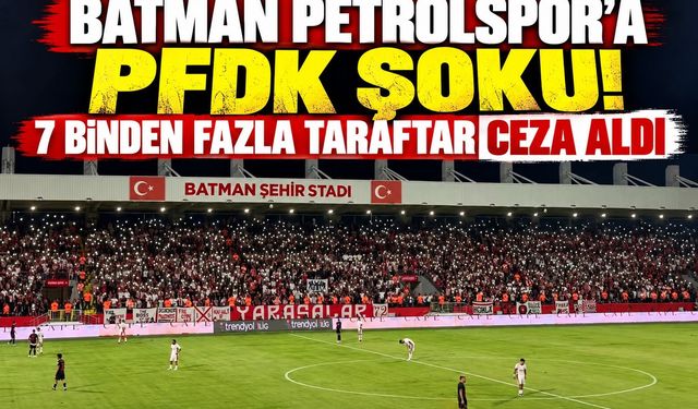 Batman Petrolspor’a PFDK Şoku! 7 Binden Fazla Taraftar Ceza Aldı