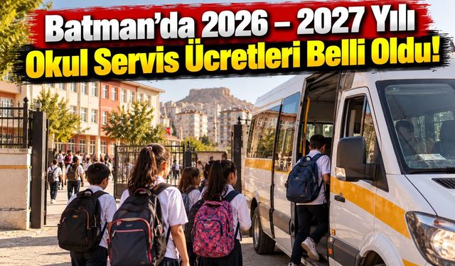 Batman’da 2026 – 2027 Yılı Okul Servis Ücretleri Belli Oldu!