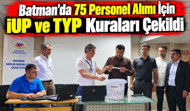 Batman’da 75 Personel Alımı İçin İUP ve TYP Kuraları Çekildi