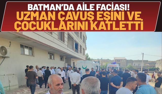 Batman’da Aile Faciası! Uzman Çavuş, Eşini ve Çocuklarını Katletti