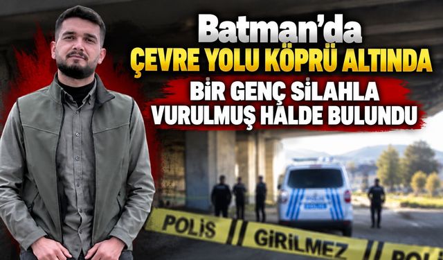 Batman’da Çevre Yolu Köprü Altında Bir Genç Silahla Vurulmuş Halde Bulundu