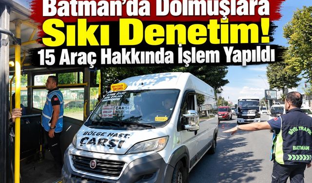 Batman’da Dolmuşlara Sıkı Denetim! 15 Araç Hakkında İşlem Yapıldı