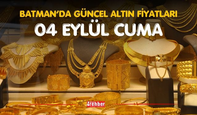 BATMAN’DA GÜNCEL ALTIN FİYATLARI – 4 EYLÜL CUMA