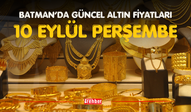BATMAN’DA GÜNCEL ALTIN FİYATLARI – 10 EYLÜL PERŞEMBE