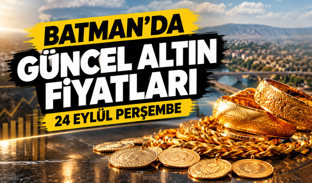 BATMAN’DA GÜNCEL ALTIN FİYATLARI – 24 EYLÜL PERŞEMBE