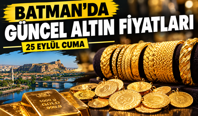 BATMAN’DA GÜNCEL ALTIN FİYATLARI – 25 EYLÜL CUMA