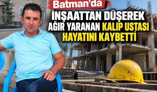 Batman’da İnşaattan Düşerek Ağır Yaranan Kalıp Ustası Hayatını Kaybetti