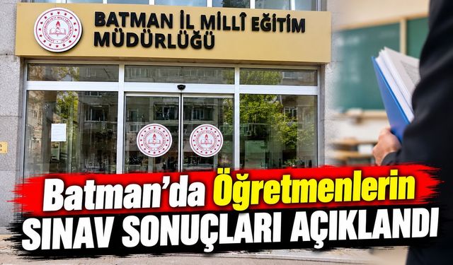 Batman’da Öğretmenlerin Sınav Sonuçları Açıklandı