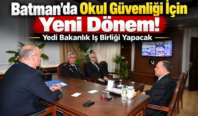 Batman’da Okul Güvenliği İçin Yeni Dönem! Yedi Bakanlık İş Birliği Yapacak