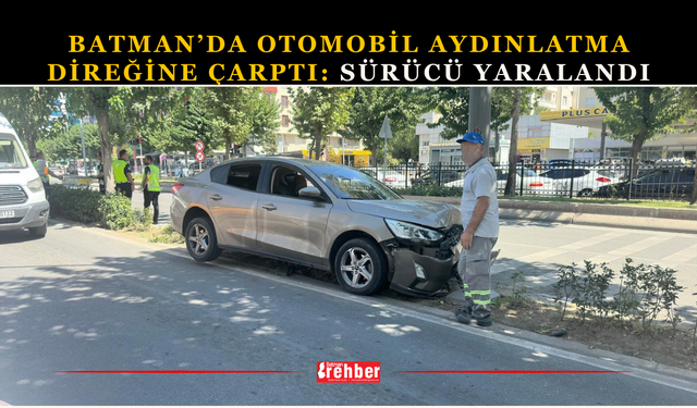 Batman’da Otomobil Aydınlatma Direğine Çarptı: Sürücü Yaralandı