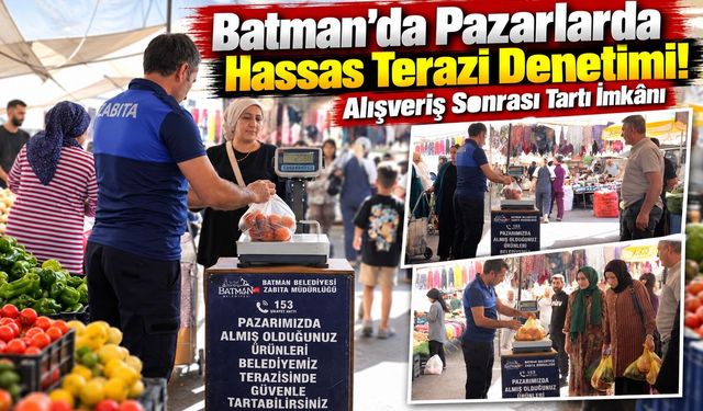 Batman’da Pazarlarda Hassas Terazi Denetimi! Alışveriş Sonrası Tartı İmkânı