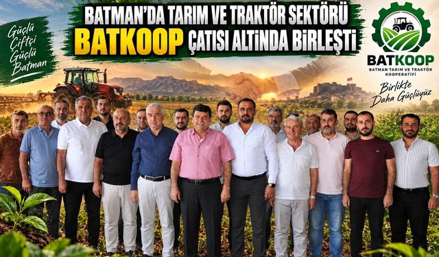Batman’da tarım ve traktör sektörü BATKOOP çatısı altında birleşti