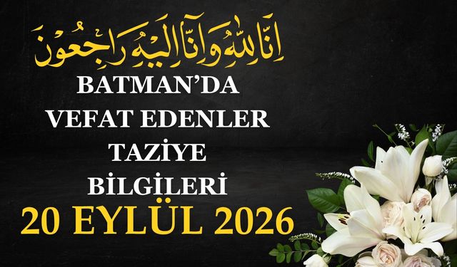 Batman'da Vefat Edenler ve Taziye Bilgileri –20 Eylül 2026 Pazar
